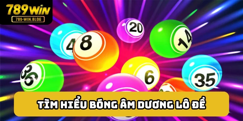 Sơ lược chung về khái niệm bóng âm dương lô đề Sơ lược chung về khái niệm bóng âm dương lô đề